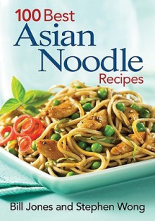 100 Best Asian Noodle Recipes - Bill Jones, Stephen Wong