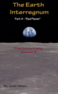 The Earth Interregnum: Part 4: "Red Planet" (Free Story Friday Season 3, #4) - Josh Hilden