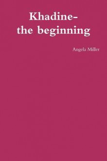 Khadine-The Beginning - Angela Miller