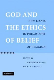 God and the Ethics of Belief: New Essays in Philosophy of Religion - Andrew Dole, Andrew Chignell