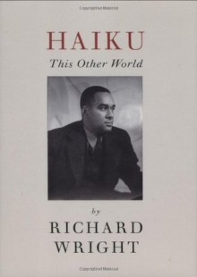 Haiku: The Last Poems of an American Icon - Richard Wright, Julia Wright