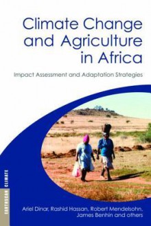 Climate Change and Agriculture in Africa: Impact Assessment and Adaptation Strategies - Ariel Dinar, Robert Mendelsohn, Rashid Hassan