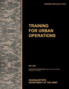 Training for Urban Operations: The Official U.S. Army Training Manual Tc 90-1 (May 2008) - United States Army Training and Doctrine Command