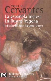 La española inglesa / La ilustre fregona - Miguel de Cervantes Saavedra, Rosa Navarro Durán