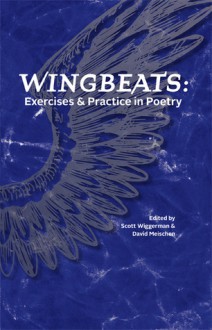 Wingbeats: Exercises and Practice in Poetry - Scott Wiggerman