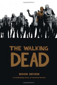 The Walking Dead, Book Seven - Robert Kirkman, Charlie Adlard, Cliff Rathburn, Rus Wooton