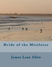 Bride of the Mistletoe - James Lane Allen