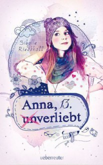 Anna, 13, (un)verliebt - Sibylle Rieckhoff, Carolin Liepins