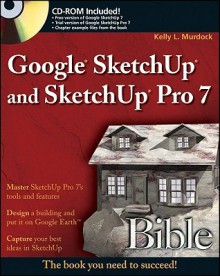 Google SketchUp and SketchUp Pro 7 Bible - Kelly L. Murdock