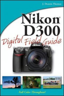 Nikon D300 Digital Field Guide - J. Thomas