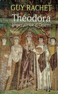 Theodora: Imperatrice d'Orient - Guy Rachet