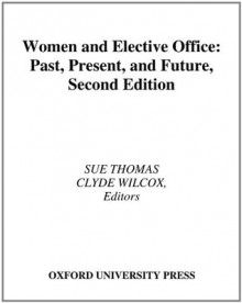 Women and Elective Office: Past, Present, and Future - Sue Thomas, Clyde Wilcox