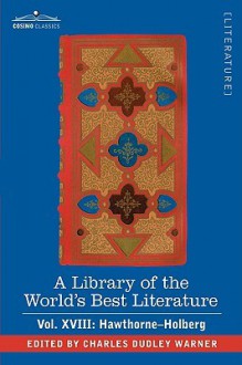 A Library of the World's Best Literature - Ancient and Modern - Vol. XVIII (Forty-Five Volumes); Hawthorne-Holberg - Charles Dudley Warner