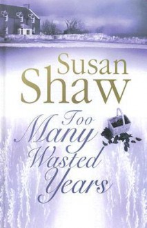 Too Many Wasted Years - Susan Shaw