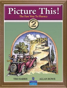 Picture This! 2: Learning English Through Pictures (Bk. 2) - Tim Harris, Allan Rowe