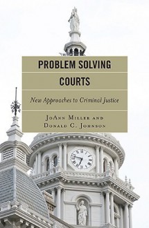 Problem Solving Courts: A Measure of Justice - JoAnn Miller, Donald C. Johnson