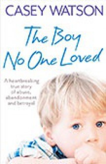 The Boy No One Loved - Casey Watson