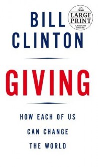 Giving: How Each of Us Can Change the World - Bill Clinton