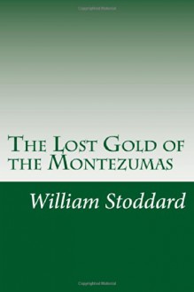 The Lost Gold of the Montezumas - William Osborn Stoddard