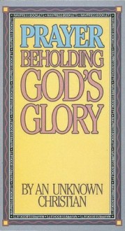 Prayer -- Beholding God's Glory - Anonymous, Unknown, Linda Dillow