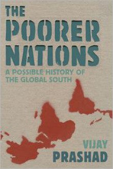 The Poorer Nations: A Possible History of the Global South - Vijay Prashad