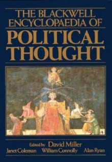 The Blackwell Encyclopaedia of Political Thought - David Miller, Janet Coleman, William Connolly, Alan James Ryan