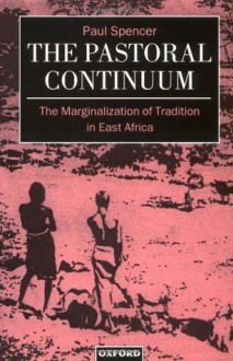 The Pastoral Continuum: The Marginalization of Tradition in East Africa (Oxford Studies in Social and Cultural Anthropology) - Paul Spencer