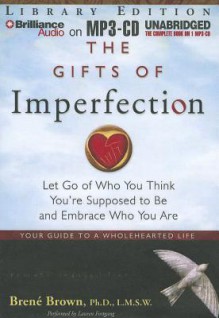 The Gifts of Imperfection: Let Go of Who You Think You're Supposed to Be and Embrace Who You Are - Brené Brown, Lauren Fortgang