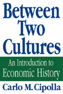 Between Two Cultures: An Introduction to Economic History - Carlo M. Cipolla