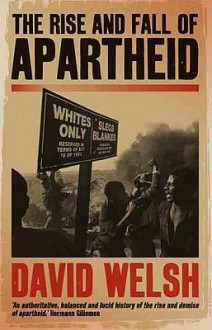 The Rise and Fall of Apartheid - David Welsh