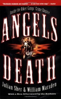 Angels of Death: Inside the Biker Gangs' Crime Empire - Julian Sher, William Marsden