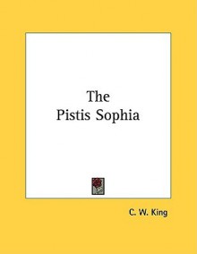 The Pistis Sophia - Anonymous, C.W. King