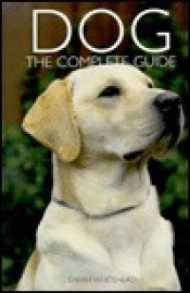 The Complete Guide to the Dog - Sarah Whitehead