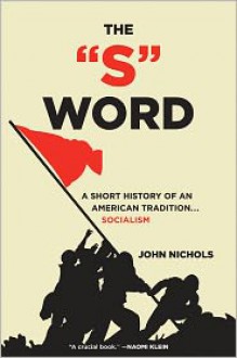 The S Word: A Short History of an American Tradition...Socialism - John Nichols