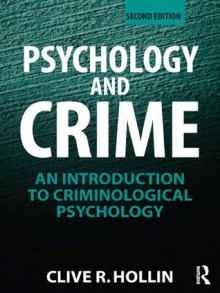 Psychology and Crime: An Introduction to Criminological Psychology - Clive R. Hollin