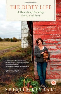 The Dirty Life: A Memoir of Farming, Food, and Love - Kristin Kimball