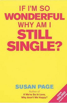 If I'm So Wonderful, Why Am I Still Single? - Susan Page