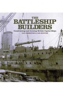 The Battleship Industry. by Ian Johnston & Ian Buxton - Ian Johnston