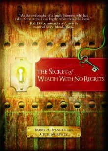 The Secret of Wealth With No Regrets - Barry H Spencer, Cecil Murphey