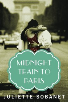 Midnight Train to Paris (A Paris Time Travel Romance) - Juliette Sobanet