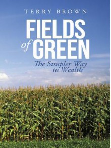 Fields of Green: The Simpler Way to Wealth - Terry Brown