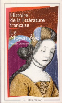 Histoire de la littérature française. Le Moyen Age - Jean-Charles Payen, Jean Dufournet