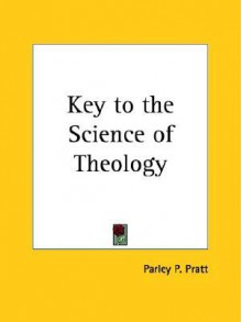 Key to the Science of Theology - Parley P. Pratt