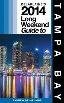 Delaplaine's 2014 Long Weekend Guide to Tampa Bay - Andrew Delaplaine