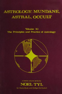 Astrology: Mundane, Astral, And Occult (Principles and Practices of Astrology, Vol. 11) - Noel Tyl