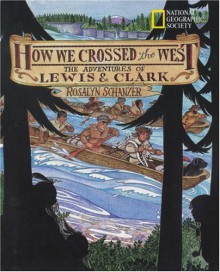 How We Crossed the West: The Adventures of Lewis and Clark - Rosalyn Schanzer