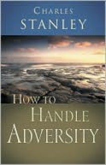 How To Handle Adversity - Charles F. Stanley