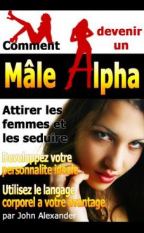 Comment devenir un mâle dominant - John Alexander