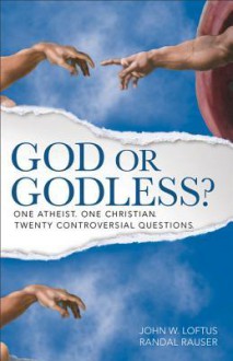 God or Godless?: One Atheist. One Christian. Twenty Controversial Questions. - John W. Loftus, Randal Rauser