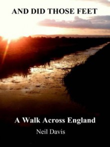 And Did Those Feet: A Walk Across England - Neil Davis